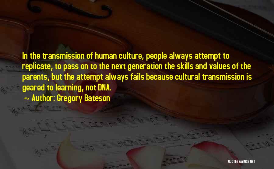 Gregory Bateson Quotes: In The Transmission Of Human Culture, People Always Attempt To Replicate, To Pass On To The Next Generation The Skills