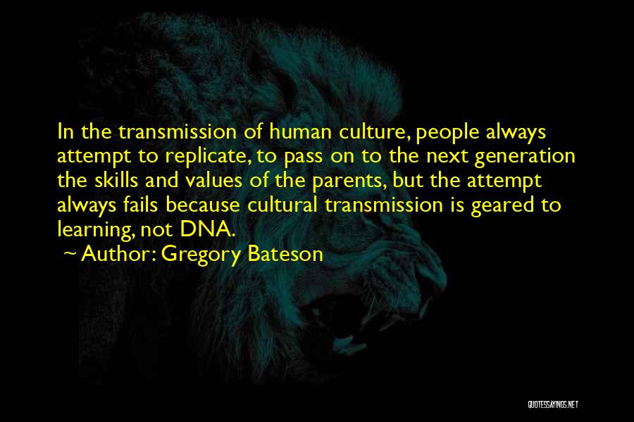 Gregory Bateson Quotes: In The Transmission Of Human Culture, People Always Attempt To Replicate, To Pass On To The Next Generation The Skills