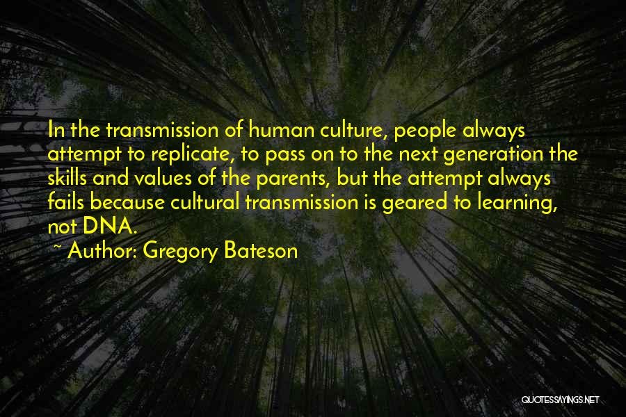 Gregory Bateson Quotes: In The Transmission Of Human Culture, People Always Attempt To Replicate, To Pass On To The Next Generation The Skills