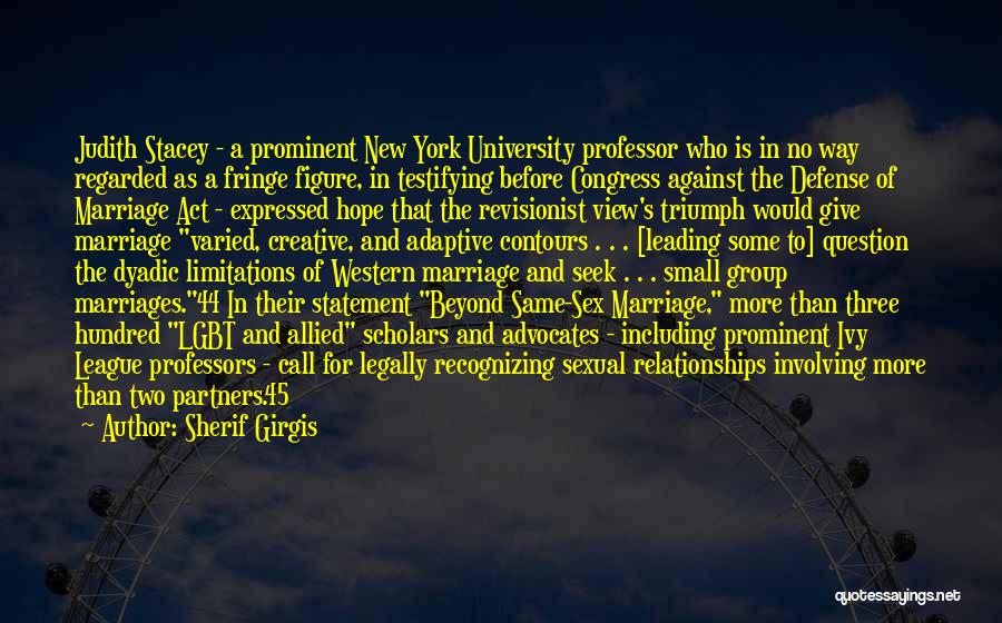 Sherif Girgis Quotes: Judith Stacey - A Prominent New York University Professor Who Is In No Way Regarded As A Fringe Figure, In