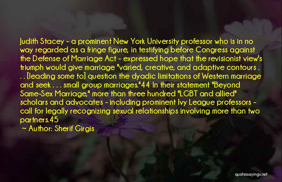 Sherif Girgis Quotes: Judith Stacey - A Prominent New York University Professor Who Is In No Way Regarded As A Fringe Figure, In