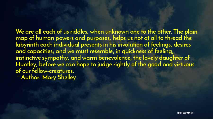 Mary Shelley Quotes: We Are All Each Of Us Riddles, When Unknown One To The Other. The Plain Map Of Human Powers And