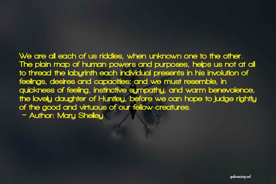 Mary Shelley Quotes: We Are All Each Of Us Riddles, When Unknown One To The Other. The Plain Map Of Human Powers And