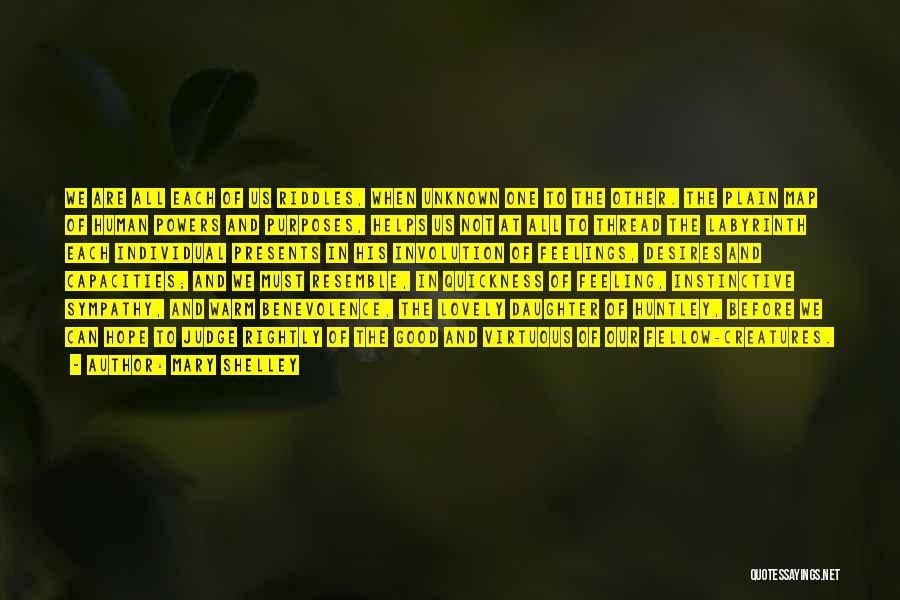 Mary Shelley Quotes: We Are All Each Of Us Riddles, When Unknown One To The Other. The Plain Map Of Human Powers And