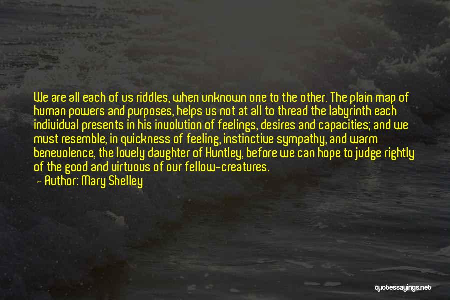 Mary Shelley Quotes: We Are All Each Of Us Riddles, When Unknown One To The Other. The Plain Map Of Human Powers And