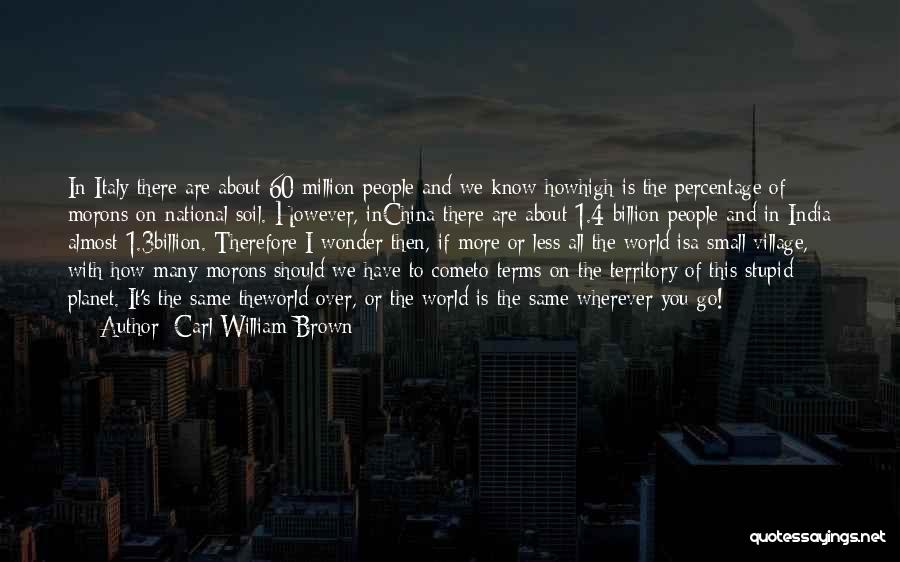 Carl William Brown Quotes: In Italy There Are About 60 Million People And We Know Howhigh Is The Percentage Of Morons On National Soil.