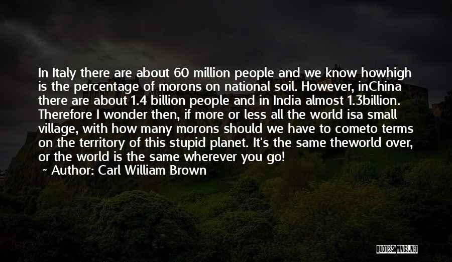 Carl William Brown Quotes: In Italy There Are About 60 Million People And We Know Howhigh Is The Percentage Of Morons On National Soil.