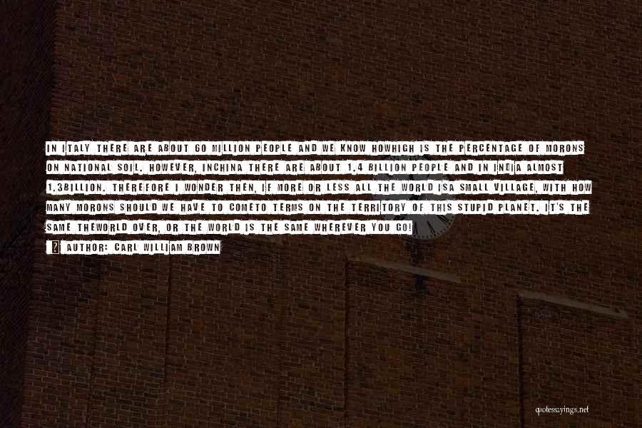 Carl William Brown Quotes: In Italy There Are About 60 Million People And We Know Howhigh Is The Percentage Of Morons On National Soil.