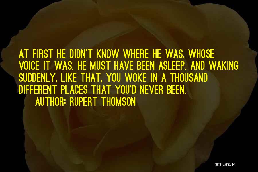 Rupert Thomson Quotes: At First He Didn't Know Where He Was, Whose Voice It Was. He Must Have Been Asleep. And Waking Suddenly,