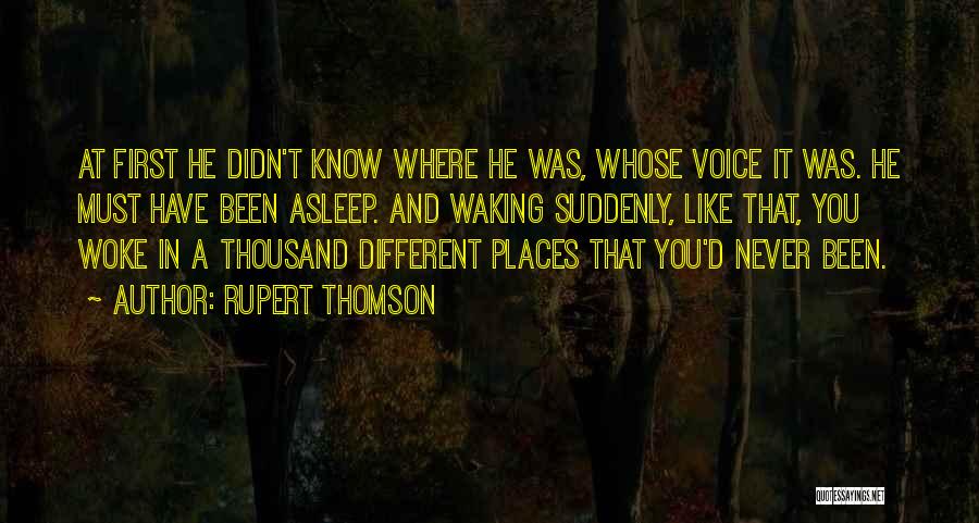 Rupert Thomson Quotes: At First He Didn't Know Where He Was, Whose Voice It Was. He Must Have Been Asleep. And Waking Suddenly,