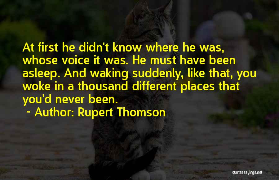 Rupert Thomson Quotes: At First He Didn't Know Where He Was, Whose Voice It Was. He Must Have Been Asleep. And Waking Suddenly,