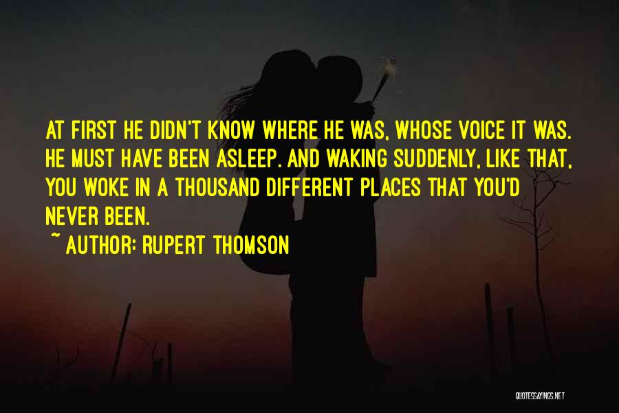 Rupert Thomson Quotes: At First He Didn't Know Where He Was, Whose Voice It Was. He Must Have Been Asleep. And Waking Suddenly,