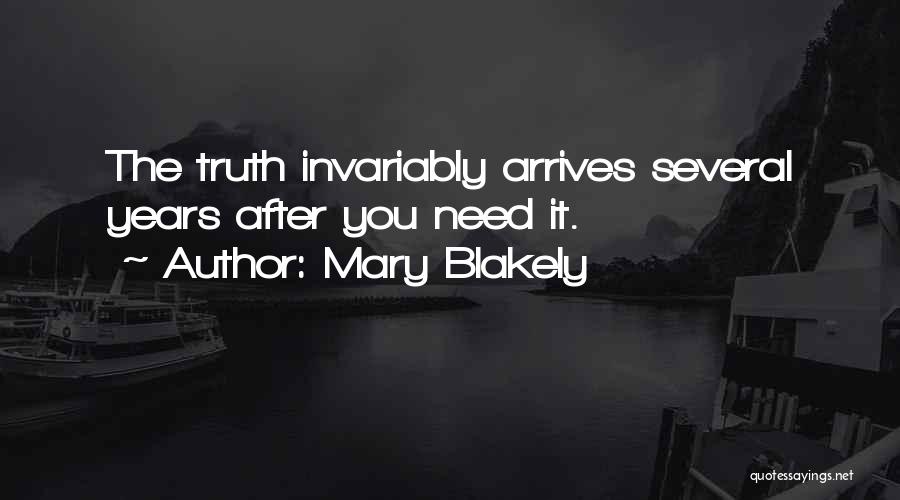 Mary Blakely Quotes: The Truth Invariably Arrives Several Years After You Need It.