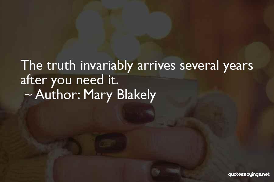 Mary Blakely Quotes: The Truth Invariably Arrives Several Years After You Need It.