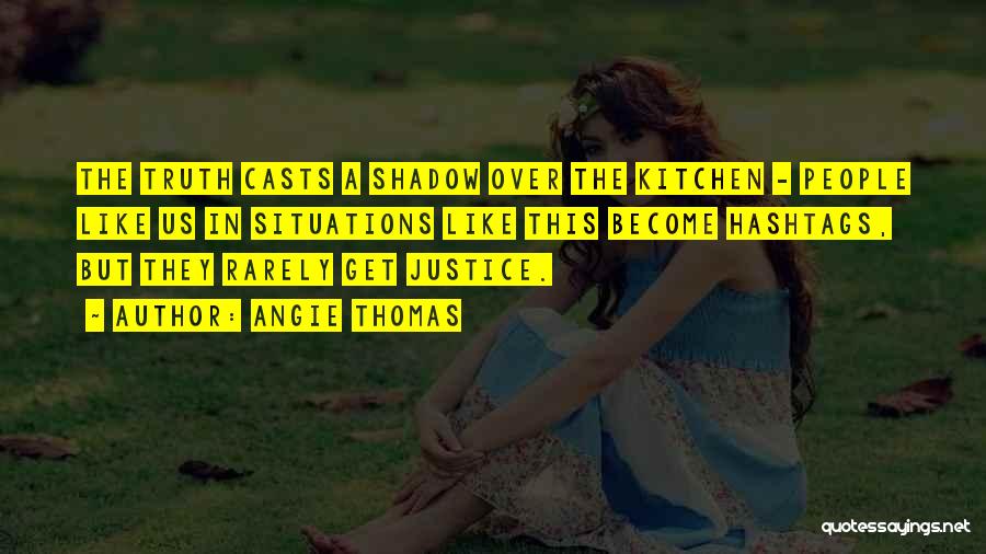 Angie Thomas Quotes: The Truth Casts A Shadow Over The Kitchen - People Like Us In Situations Like This Become Hashtags, But They