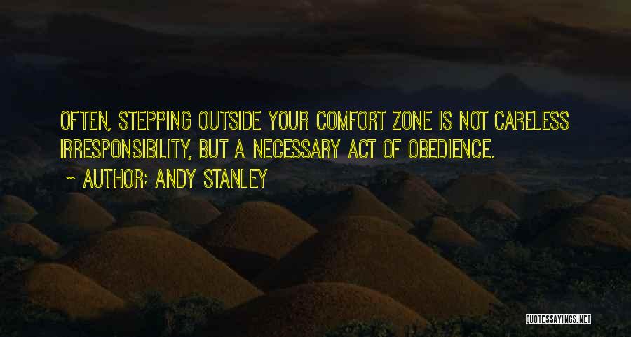 Andy Stanley Quotes: Often, Stepping Outside Your Comfort Zone Is Not Careless Irresponsibility, But A Necessary Act Of Obedience.