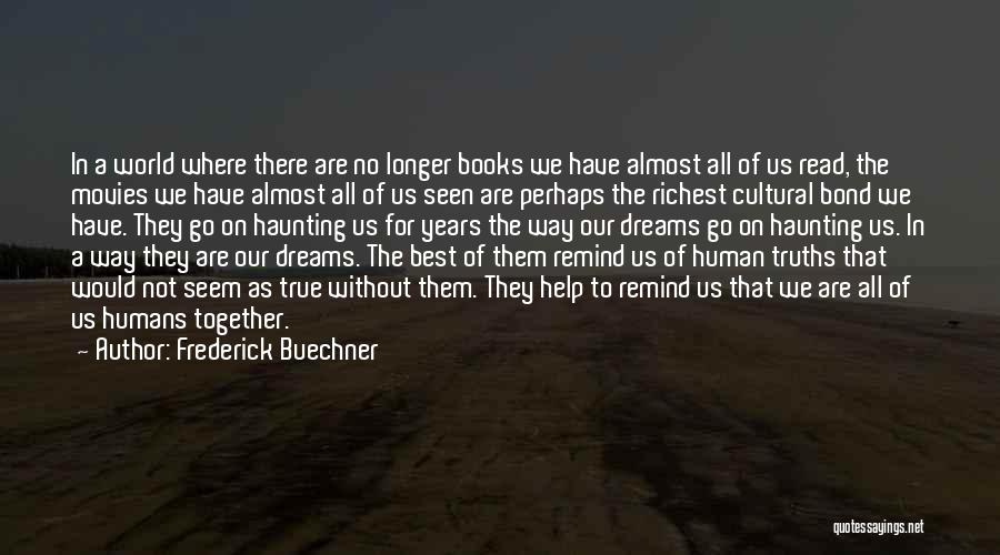 Frederick Buechner Quotes: In A World Where There Are No Longer Books We Have Almost All Of Us Read, The Movies We Have