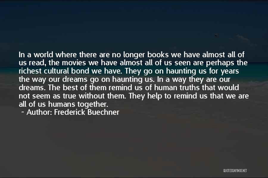 Frederick Buechner Quotes: In A World Where There Are No Longer Books We Have Almost All Of Us Read, The Movies We Have