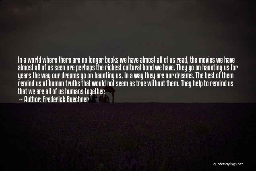 Frederick Buechner Quotes: In A World Where There Are No Longer Books We Have Almost All Of Us Read, The Movies We Have