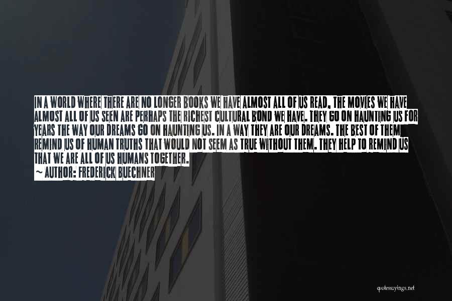 Frederick Buechner Quotes: In A World Where There Are No Longer Books We Have Almost All Of Us Read, The Movies We Have