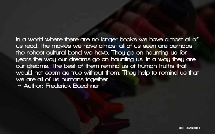 Frederick Buechner Quotes: In A World Where There Are No Longer Books We Have Almost All Of Us Read, The Movies We Have