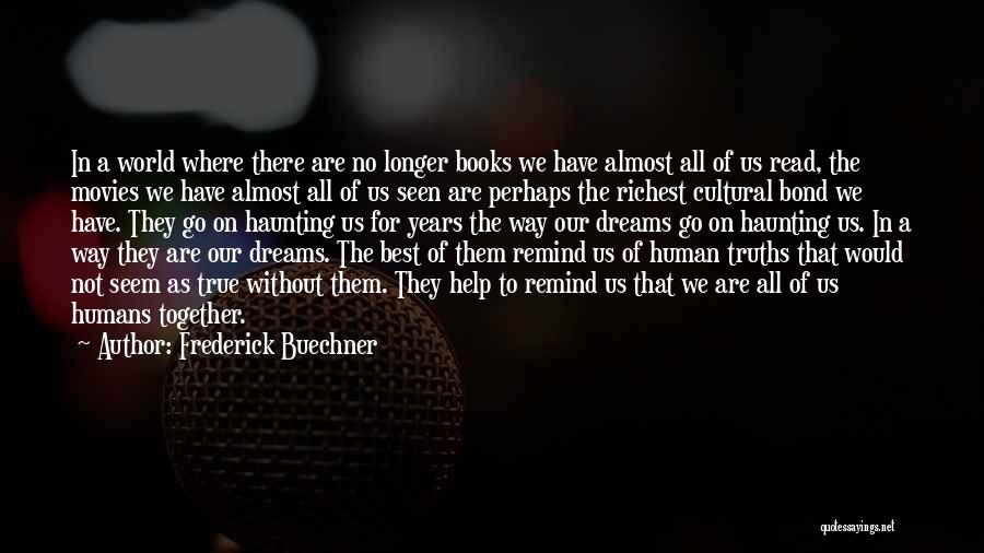 Frederick Buechner Quotes: In A World Where There Are No Longer Books We Have Almost All Of Us Read, The Movies We Have