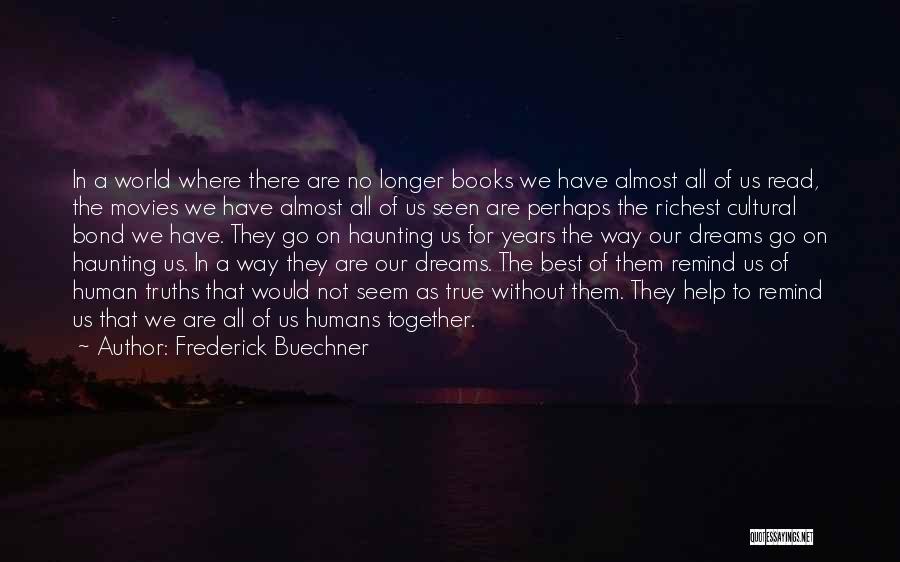 Frederick Buechner Quotes: In A World Where There Are No Longer Books We Have Almost All Of Us Read, The Movies We Have