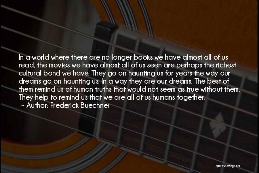 Frederick Buechner Quotes: In A World Where There Are No Longer Books We Have Almost All Of Us Read, The Movies We Have