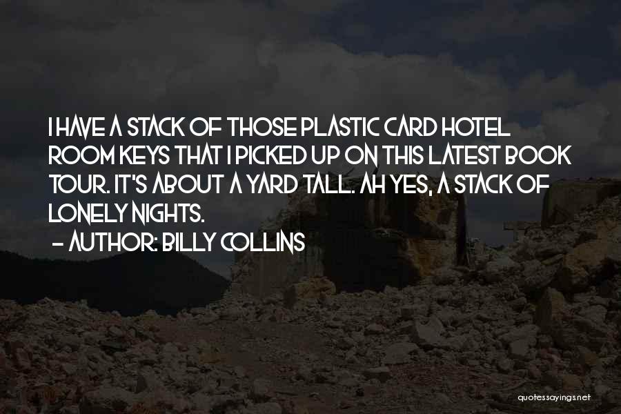 Billy Collins Quotes: I Have A Stack Of Those Plastic Card Hotel Room Keys That I Picked Up On This Latest Book Tour.