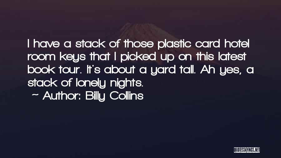 Billy Collins Quotes: I Have A Stack Of Those Plastic Card Hotel Room Keys That I Picked Up On This Latest Book Tour.