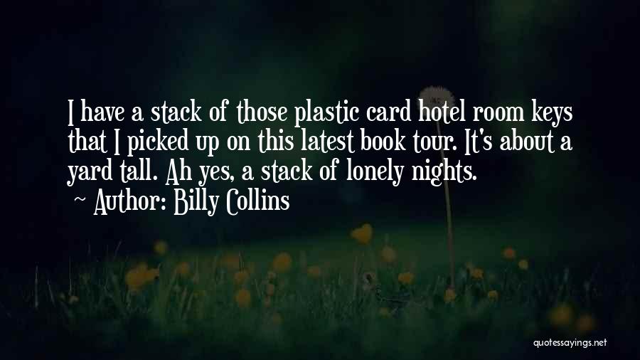 Billy Collins Quotes: I Have A Stack Of Those Plastic Card Hotel Room Keys That I Picked Up On This Latest Book Tour.