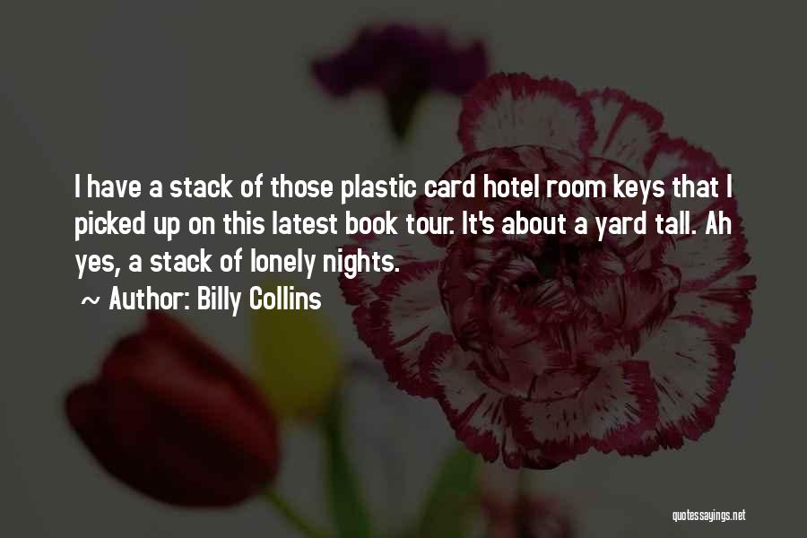 Billy Collins Quotes: I Have A Stack Of Those Plastic Card Hotel Room Keys That I Picked Up On This Latest Book Tour.