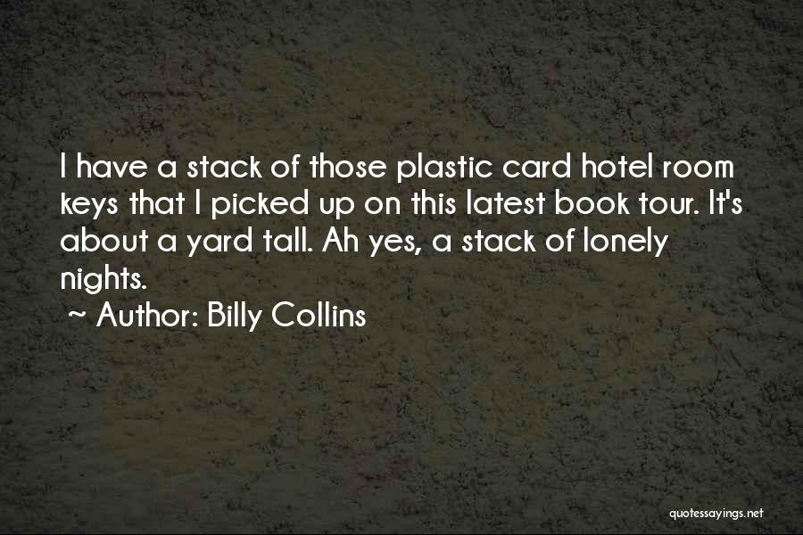 Billy Collins Quotes: I Have A Stack Of Those Plastic Card Hotel Room Keys That I Picked Up On This Latest Book Tour.