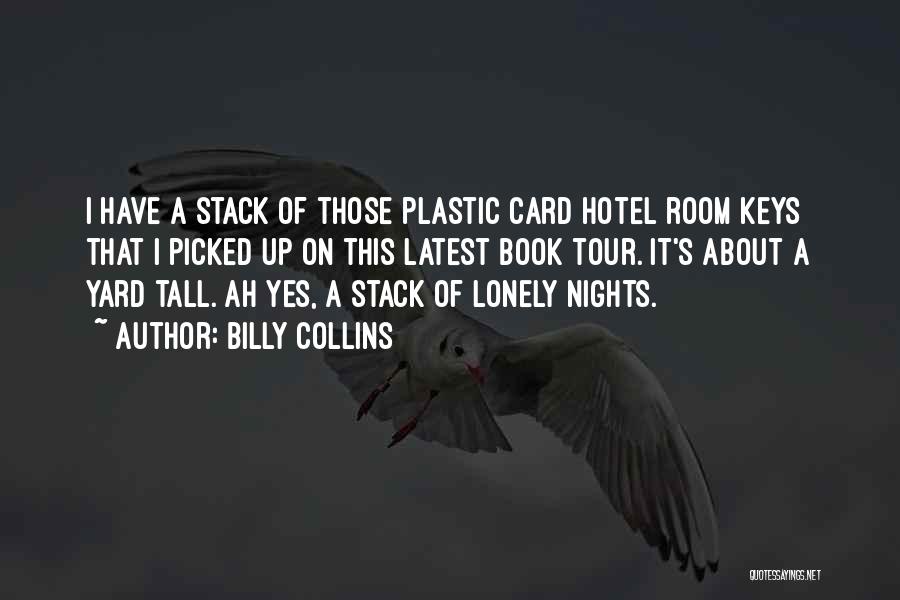 Billy Collins Quotes: I Have A Stack Of Those Plastic Card Hotel Room Keys That I Picked Up On This Latest Book Tour.