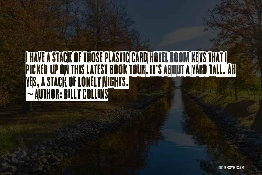 Billy Collins Quotes: I Have A Stack Of Those Plastic Card Hotel Room Keys That I Picked Up On This Latest Book Tour.