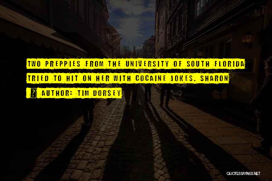 Tim Dorsey Quotes: Two Preppies From The University Of South Florida Tried To Hit On Her With Cocaine Jokes. Sharon