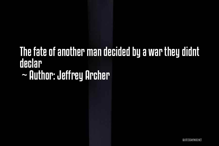 Jeffrey Archer Quotes: The Fate Of Another Man Decided By A War They Didnt Declar
