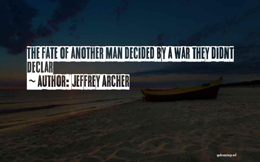 Jeffrey Archer Quotes: The Fate Of Another Man Decided By A War They Didnt Declar