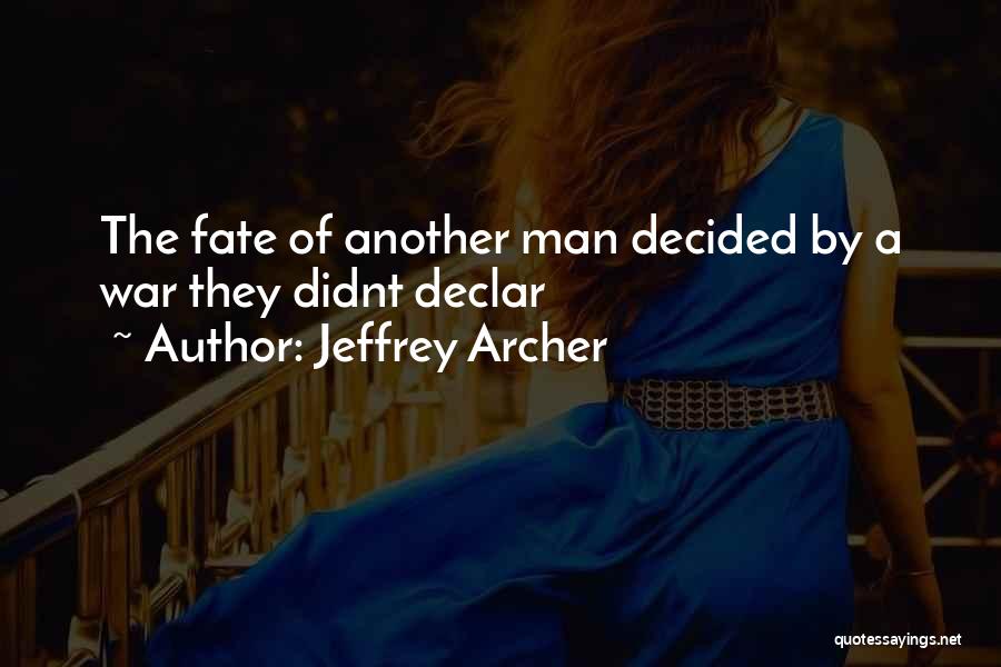 Jeffrey Archer Quotes: The Fate Of Another Man Decided By A War They Didnt Declar