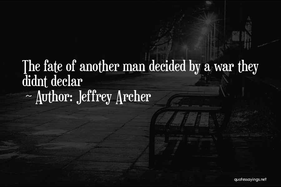 Jeffrey Archer Quotes: The Fate Of Another Man Decided By A War They Didnt Declar