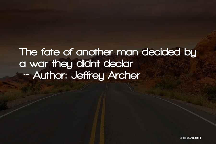 Jeffrey Archer Quotes: The Fate Of Another Man Decided By A War They Didnt Declar