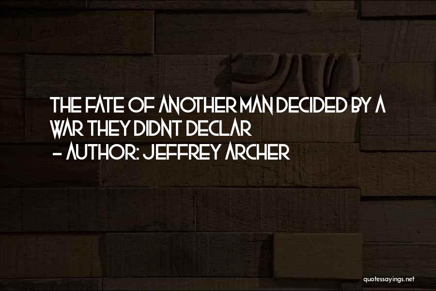Jeffrey Archer Quotes: The Fate Of Another Man Decided By A War They Didnt Declar