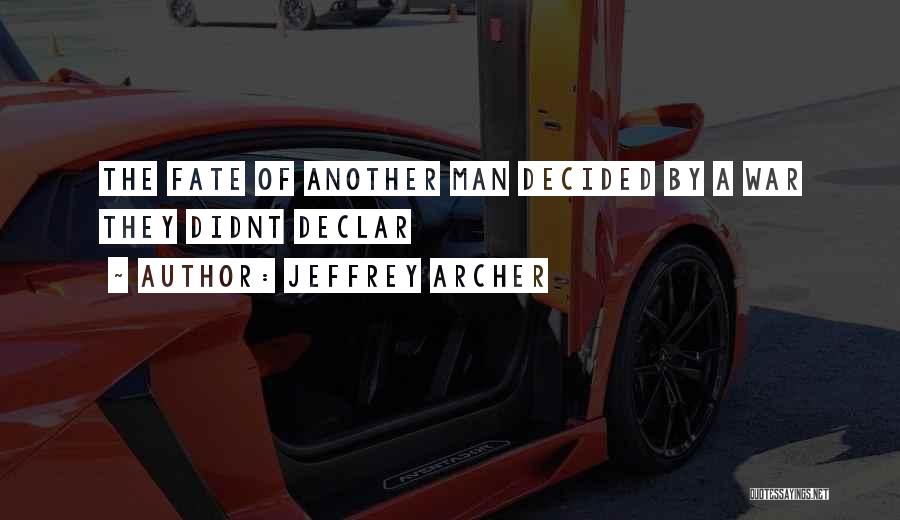 Jeffrey Archer Quotes: The Fate Of Another Man Decided By A War They Didnt Declar