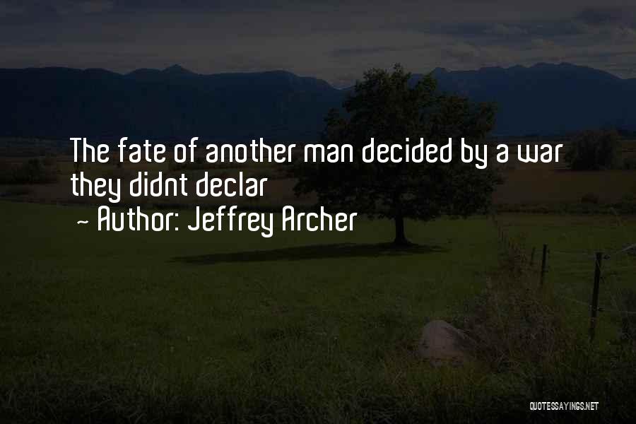 Jeffrey Archer Quotes: The Fate Of Another Man Decided By A War They Didnt Declar