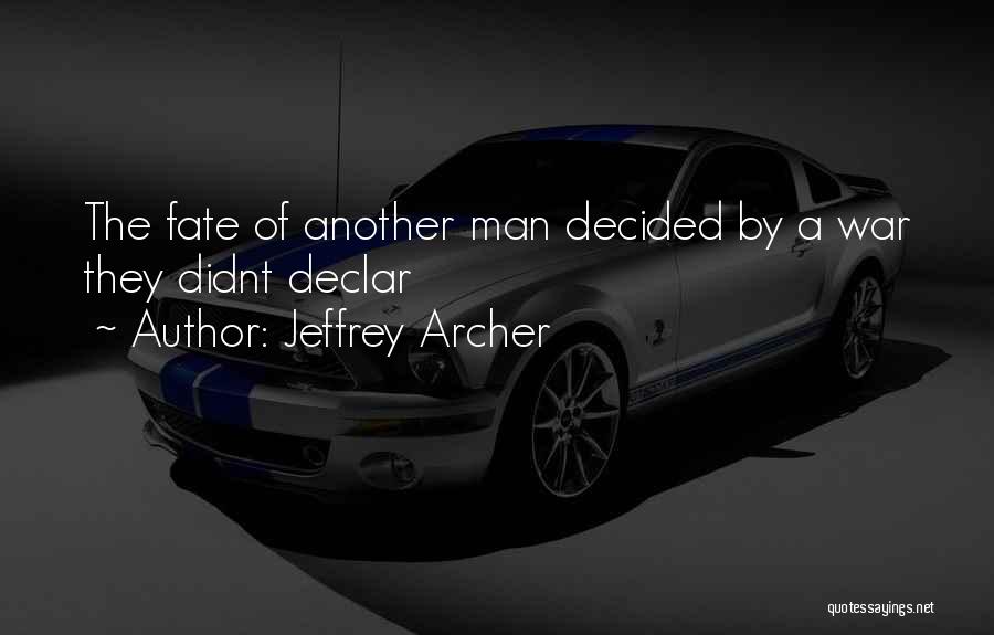 Jeffrey Archer Quotes: The Fate Of Another Man Decided By A War They Didnt Declar