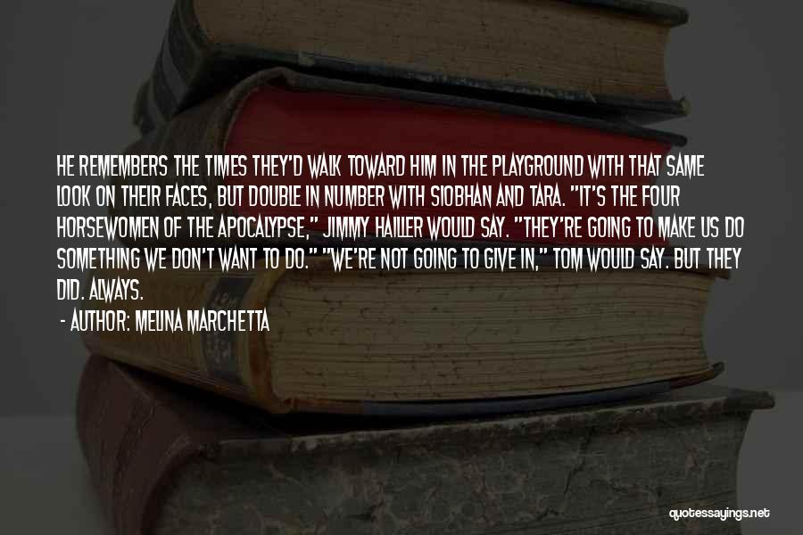 Melina Marchetta Quotes: He Remembers The Times They'd Walk Toward Him In The Playground With That Same Look On Their Faces, But Double