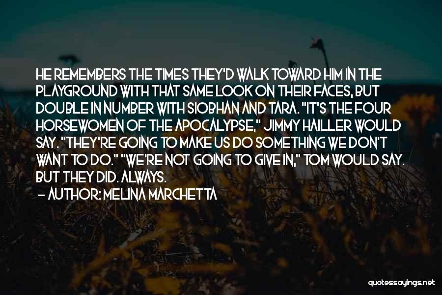 Melina Marchetta Quotes: He Remembers The Times They'd Walk Toward Him In The Playground With That Same Look On Their Faces, But Double