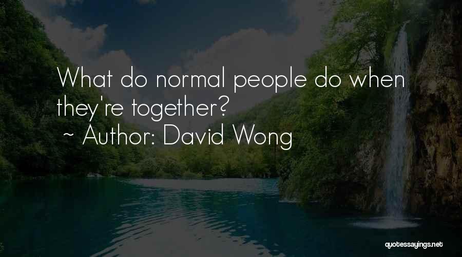 David Wong Quotes: What Do Normal People Do When They're Together?