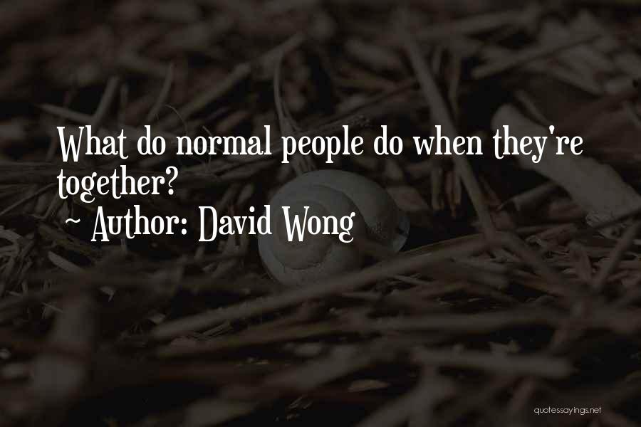 David Wong Quotes: What Do Normal People Do When They're Together?