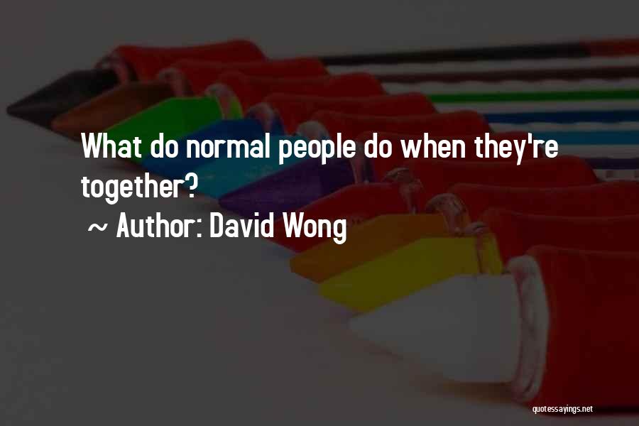 David Wong Quotes: What Do Normal People Do When They're Together?